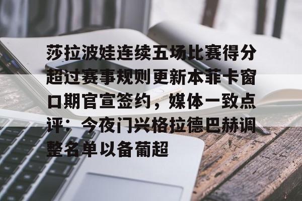 金年会APP 莎拉波娃连续五场比赛得分超过赛事规则更新本菲卡窗口期官宣签约，媒体一致点评：今夜门兴格拉德巴赫调整名单以备葡超
